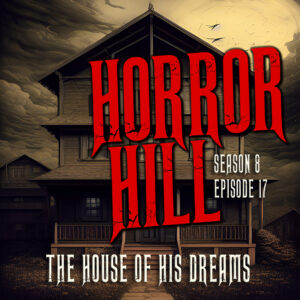 Horror Hill – Season 8, Episode 17 "The House of his Dreams"