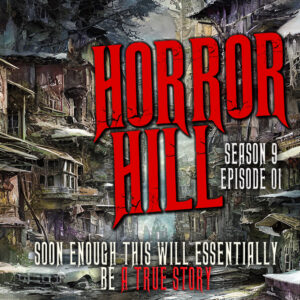 Horror Hill – Season 9, Episode 01 "Soon Enough This Will Essentially be a True Story"