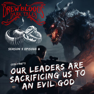 Drew Blood's Dark Tales S5E08 "Our Leaders are Sacrificing Us to an Evil God"