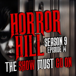 Horror Hill – Season 9, Episode 14 "The Show Must Go On"