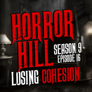Horror Hill – Season 9, Episode 16 "Losing Cohesion"