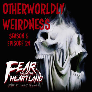 Fear From the Heartland – Season 5 Episode 24 – "Otherworldly Weirdness"