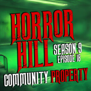 Horror Hill – Season 9, Episode 18 "Community Property"