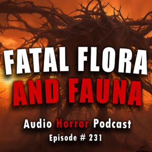 Chilling Tales for Dark Nights: The Podcast – Season 1, Episode 231- "Fatal Flora and Fauna"