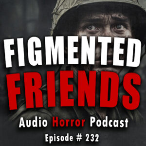 Chilling Tales for Dark Nights: The Podcast – Season 1, Episode 232- "Figmented Friends"