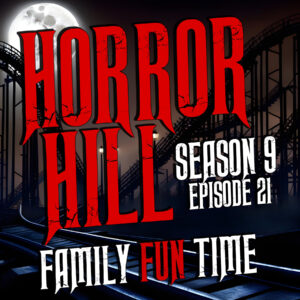 Horror Hill – Season 9, Episode 21 "Family Fun Time"