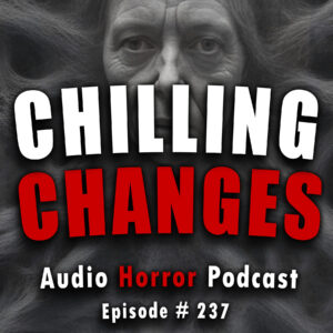 Chilling Tales for Dark Nights: The Podcast – Season 1, Episode 237- "Chilling Changes"
