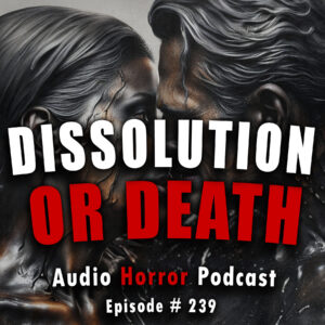 Chilling Tales for Dark Nights: The Podcast – Season 1, Episode 239- "Dissolution or Death"