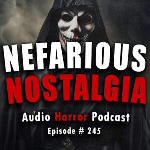 Chilling Tales for Dark Nights: The Podcast – Season 1, Episode 245- "Nefarious Nostalgia"