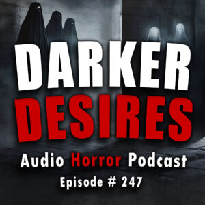 Chilling Tales for Dark Nights: The Podcast – Season 1, Episode 247- "Darker Desires"
