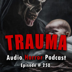 Chilling Tales for Dark Nights: The Podcast – Season 1, Episode 250- "Trauma"
