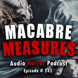 Chilling Tales for Dark Nights: The Podcast – Season 1, Episode 243- "Macabre Measures"