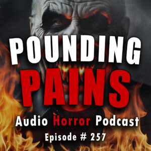 Chilling Tales for Dark Nights: The Podcast – Season 1, Episode 257- "Pounding Pains"