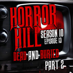 Horror Hill – Season 10, Episode 13 "Dead and Buried- Part Two"