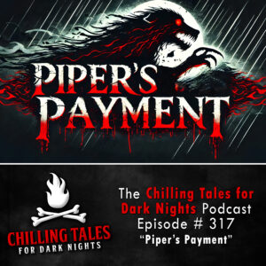 Chilling Tales for Dark Nights: The Podcast – Season 1, Episode 317 "Piper's Payment"