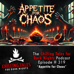 Chilling Tales for Dark Nights: The Podcast – Season 1, Episode 319 "Appetite for Chaos"