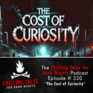 Chilling Tales for Dark Nights: The Podcast – Season 1, Episode 320 "The Cost of Curiosity"
