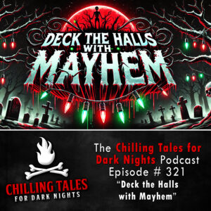 Chilling Tales for Dark Nights: The Podcast – Season 1, Episode 321 "Deck the Halls with Mayhem"