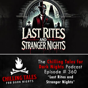 Chilling Tales for Dark Nights: The Podcast – Season 1, Episode 360 "Last Rites and Stranger Nights"