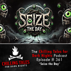 Chilling Tales for Dark Nights: The Podcast – Season 1, Episode 361 "Seize the Day"