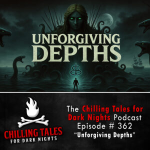 Chilling Tales for Dark Nights: The Podcast – Season 1, Episode 362 "Unforgiving Depths"