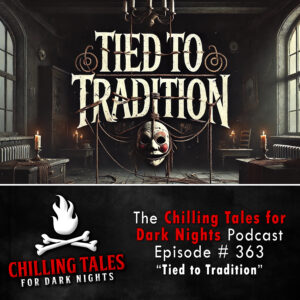 Chilling Tales for Dark Nights: The Podcast – Season 1, Episode 363 "Tied to Tradition"