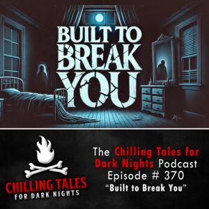 Chilling Tales for Dark Nights: The Podcast – Season 1, Episode 370 "Built to Break You"