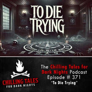 Chilling Tales for Dark Nights: The Podcast – Season 1, Episode 371 "To Die Trying"