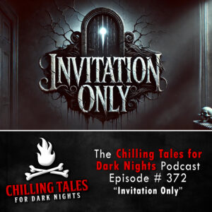 Chilling Tales for Dark Nights: The Podcast – Season 1, Episode 372 "Invitation Only"