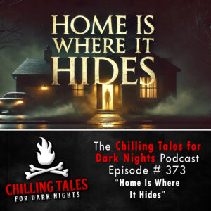 Chilling Tales for Dark Nights: The Podcast – Season 1, Episode 373 "Home Is Where It Hides"