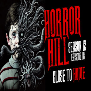 Horror Hill - Season 12, Episode 18 "Close to Home"