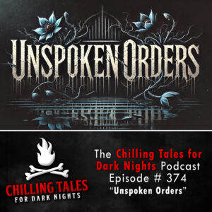 Chilling Tales for Dark Nights: The Podcast – Season 1, Episode 374 "Unspoken Orders"