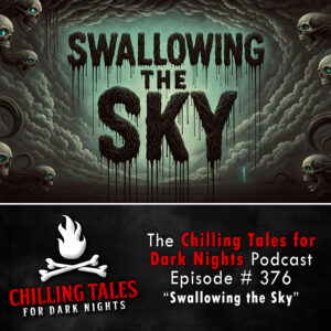 Chilling Tales for Dark Nights: The Podcast – Season 1, Episode 376 "Swallowing the Sky"