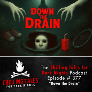 Chilling Tales for Dark Nights: The Podcast – Season 1, Episode 377 "Down the Drain"