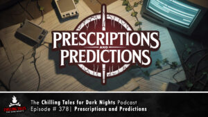 Chilling Tales for Dark Nights: The Podcast – Season 1, Episode 378 "Prescriptions and Predictions"