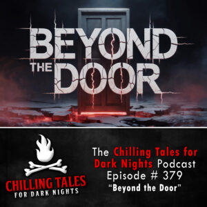 Chilling Tales for Dark Nights: The Podcast – Season 1, Episode 379 "Beyond the Door"