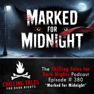 Chilling Tales for Dark Nights: The Podcast – Season 1, Episode 380 "Marked for Midnight"