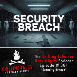Chilling Tales for Dark Nights: The Podcast – Season 1, Episode 381 "Security Breach"