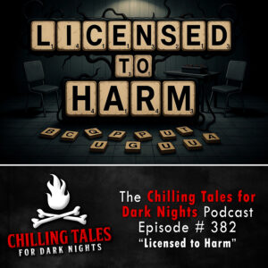 Chilling Tales for Dark Nights: The Podcast – Season 1, Episode 382 "Licensed to Harm"
