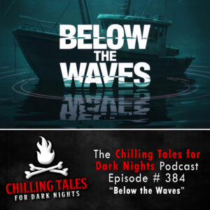 Chilling Tales for Dark Nights: The Podcast – Season 1, Episode 384 "Below the Waves"