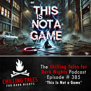 Chilling Tales for Dark Nights: The Podcast – Season 1, Episode 385 "This Is Not a Game"