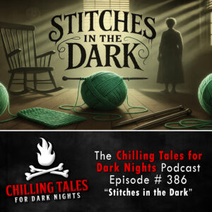 Chilling Tales for Dark Nights: The Podcast – Season 1, Episode 386 "Stitches in the Dark"