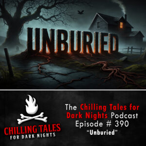 Chilling Tales for Dark Nights: The Podcast – Season 1, Episode 390 "Unburied"