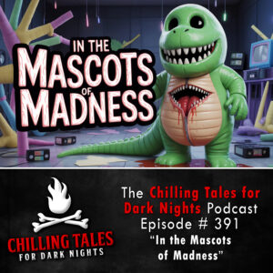 Chilling Tales for Dark Nights: The Podcast – Season 1, Episode 391 "In the Mascots of Madness"