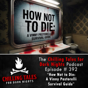 Chilling Tales for Dark Nights: The Podcast – Season 1, Episode 392 "How Not to Die: A Vinny Pastorelli Survival Guide"
