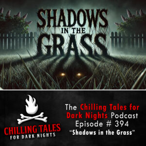 Chilling Tales for Dark Nights: The Podcast – Season 1, Episode 394 "Shadows in the Grass"