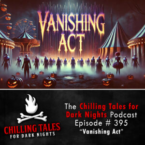 Chilling Tales for Dark Nights: The Podcast – Season 1, Episode 395 "Vanishing Act"