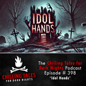 Chilling Tales for Dark Nights: The Podcast – Season 1, Episode 398 "Idol Hands"