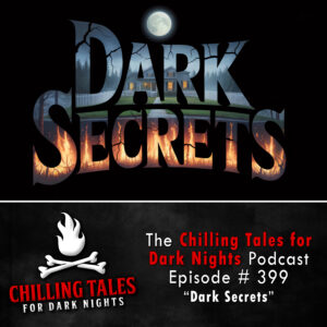 Chilling Tales for Dark Nights: The Podcast – Season 1, Episode 399 "Dark Secrets"