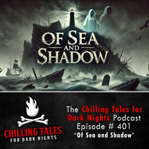 Chilling Tales for Dark Nights: The Podcast – Season 1, Episode 401 "Of Sea and Shadow"